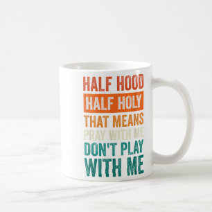 Half Hood Half Holy Means Pray With Me Don't Play  Coffee Mug