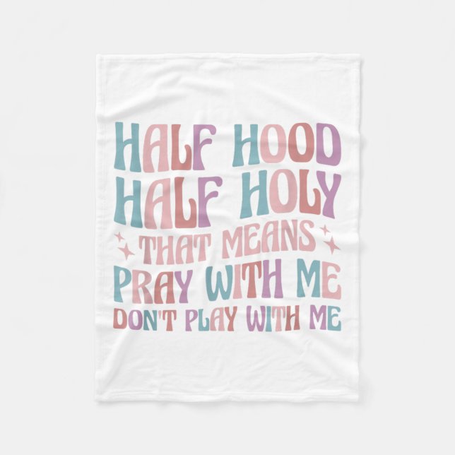 Half Hood Half Holy Means Pray With Me Don't Play  Fleece Blanket (Front)