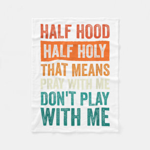 Half Hood Half Holy Means Pray With Me Don't Play  Fleece Blanket