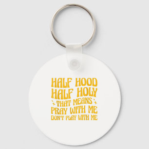 Half Hood Half Holy Means Pray With Me Don't Play Key Ring