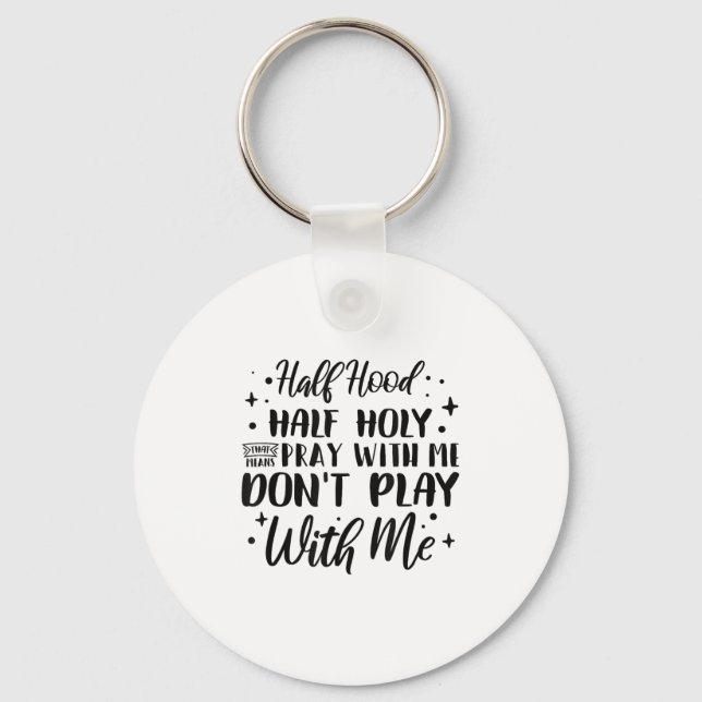 Half Hood Half Holy Means Pray With Me Don't Play  Key Ring (Front)
