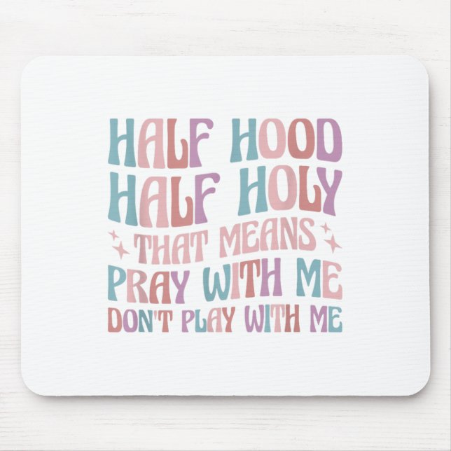 Half Hood Half Holy Means Pray With Me Don't Play  Mouse Mat (Front)