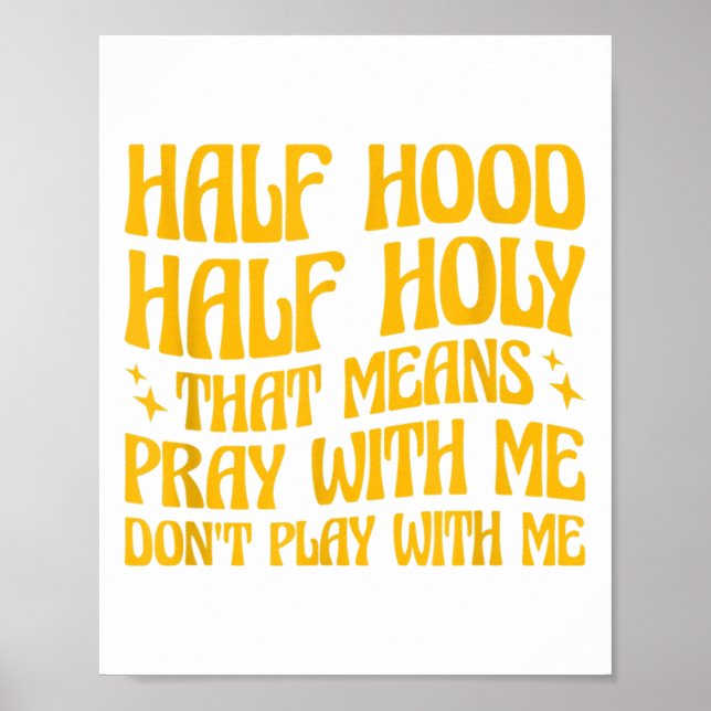 Half Hood Half Holy Means Pray With Me Don't Play  Poster (Front)