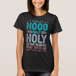 Half Hood Half Holy Means Pray With Me Don't Play T-Shirt