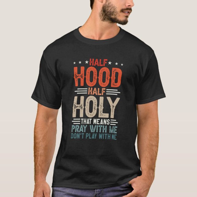 Half Hood Half Holy Means Pray With Me Don't Play  T-Shirt (Front)