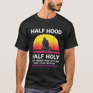 Half Hood Half Holy Pray With Me Don t Play With M T-Shirt