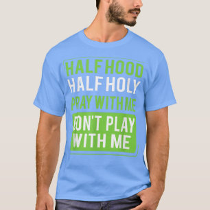 Half Hood Half Holy Pray With Me Don't Play With M T-Shirt