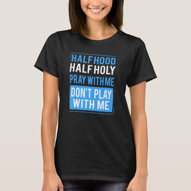 Half Hood Half Holy Pray With Me Don't Play With M T-Shirt (Front)