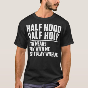 Half Hood Half Holy Pray With Me Don't Play With M T-Shirt