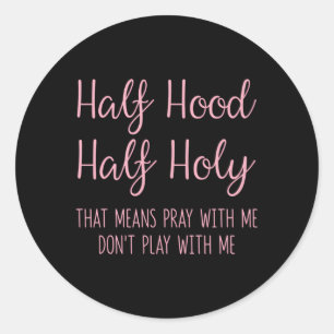 Half Hood Half Holy T Means Pray With Me Classic Round Sticker