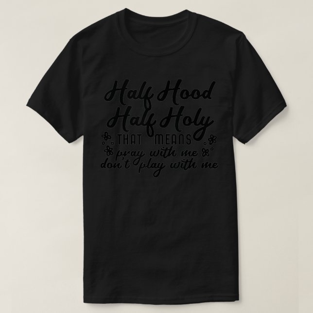 Half Hood Half Holy  T-Shirt (Design Front)