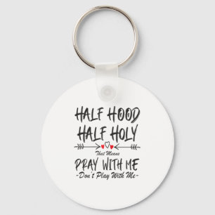 Half Hood Half Holy That Means Pray With Me Don't Key Ring