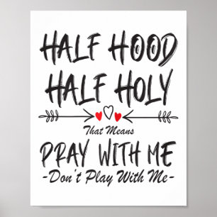 Half Hood Half Holy That Means Pray With Me Don't Poster