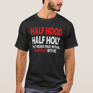 Half Hood Half Holy That Means Pray With Me Don't T-Shirt
