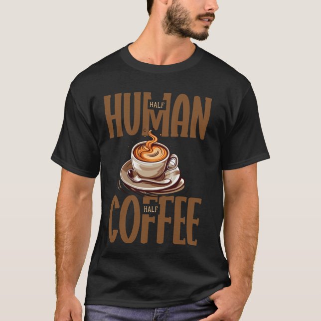 Half Human Half Coffee Funny Caffeine Lover Cup St T-Shirt (Front)