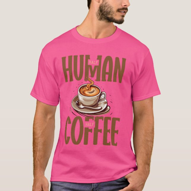 Half Human Half Coffee Funny Caffeine Lover Cup St T-Shirt (Front)