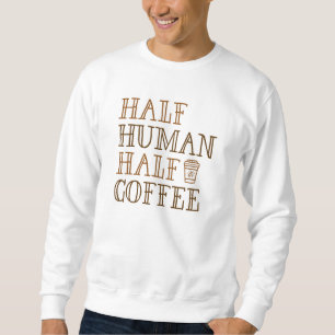 Half Human Half Coffee Sweatshirt