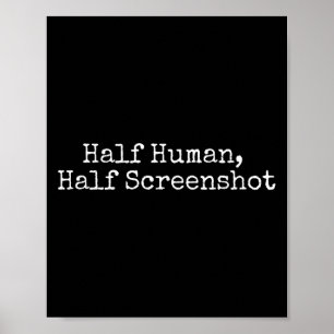 Half Human Half Screenshot, Funny Social Media Tee Poster