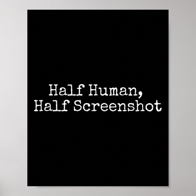 Half Human Half Screenshot, Funny Social Media Tee Poster (Front)