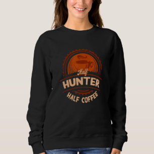 Half Hunter Half Coffee Hunting Humour Animal Sho Sweatshirt