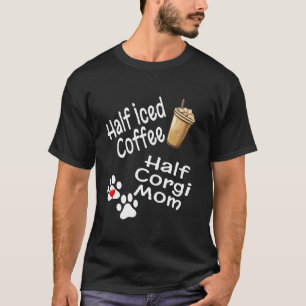Half Iced Coffee Half Corgi Mum Lover Mother Dog P T-Shirt