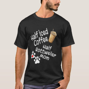 Half Iced Coffee Half Rottweiler Mum Lover Mother T-Shirt