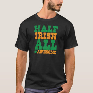 HALF IRISH ALL AWESOME funny St Patrick's day T-Shirt