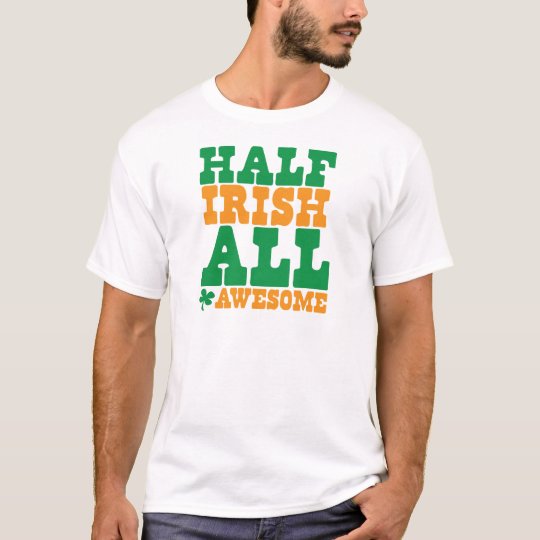 HALF IRISH ALL AWESOME funny St Patrick's day T-Shirt