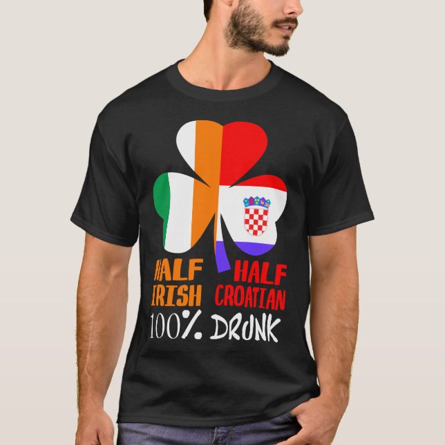 Half Irish Half Croatian Drunk St Patricks T-Shirt (Front)