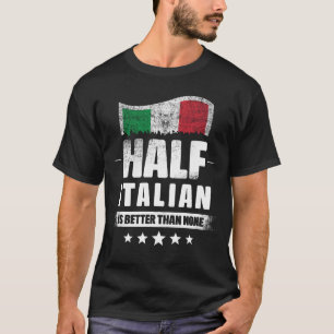 Half Italian Is Better Than None Funny Italy Flag T-Shirt