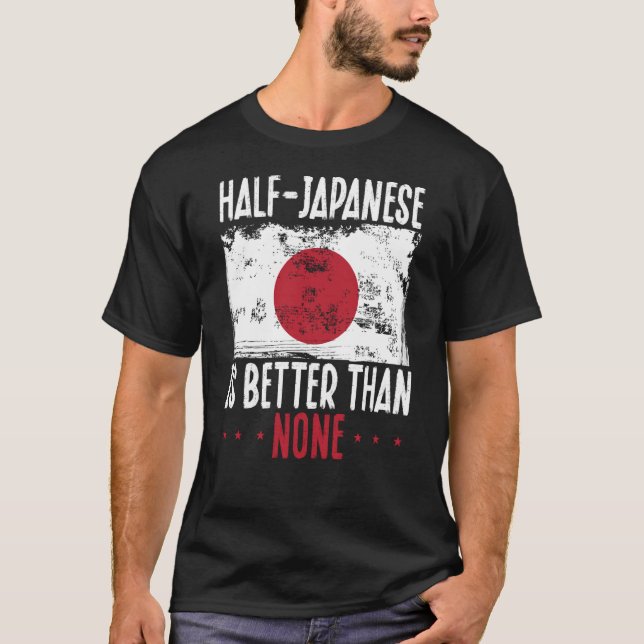 Half Japanese Is Better Than None Japanese T-Shirt (Front)
