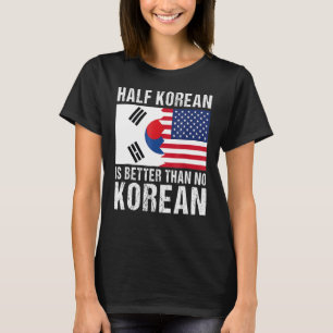 Half Korean Is Better Than No Korean South Korea U T-Shirt