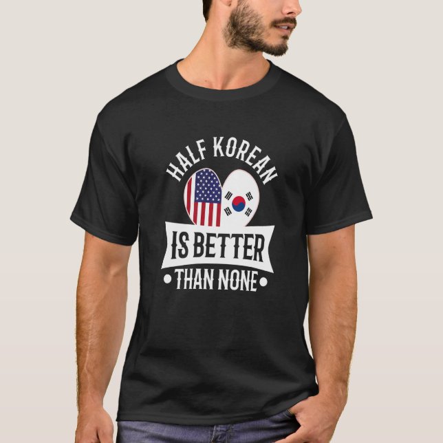 Half Korean is better than none  1 T-Shirt (Front)