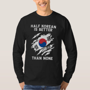 Half Korean Is Better Than None Korean T-Shirt