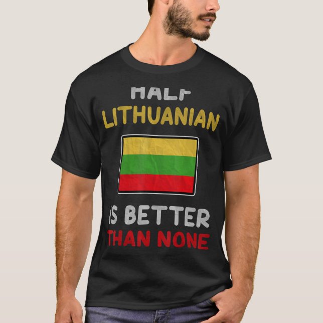 Half Lithuanian Is Better Than None Lithuania Flag T-Shirt (Front)
