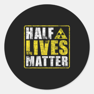 Half Lives Radioactive Saying Physics Radioactivit Classic Round Sticker