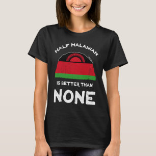 Half Malawian Is Better Than None Republic of Mala T-Shirt