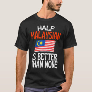 Half Malaysian Is Better Than None  Malaysia Quote T-Shirt