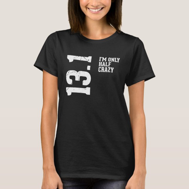 Half Marathon Half Crazy 13.1 Miles Runner T-Shirt (Front)