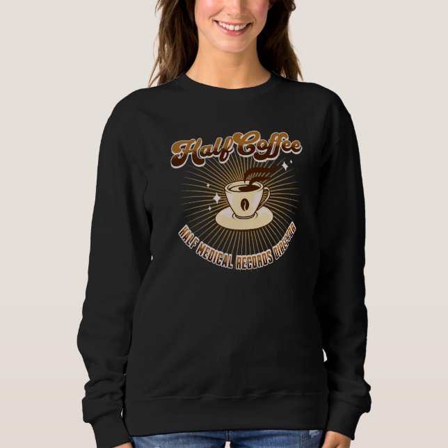 Half Medical Records Director Half Coffee saying Sweatshirt (Front)