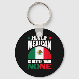 Half mexican is better than none mexico roots key ring