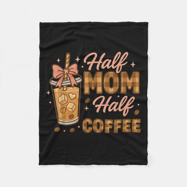 Half Mum Half Coffee Iced Coffee Mum Life Graphic  Fleece Blanket (Front)