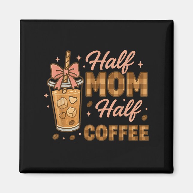 Half Mum Half Coffee Iced Coffee Mum Life Graphic  Magnet (Front)