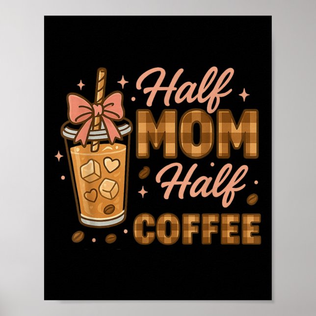 Half Mum Half Coffee Iced Coffee Mum Life Graphic  Poster (Front)