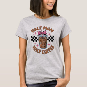 Half Mum Half Coffee - Mother's Day T-Shirt