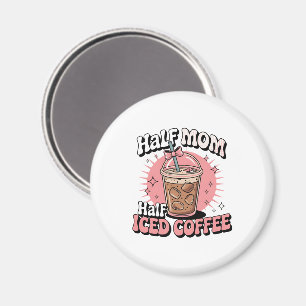 Half Mum Half Iced Coffee Magnet