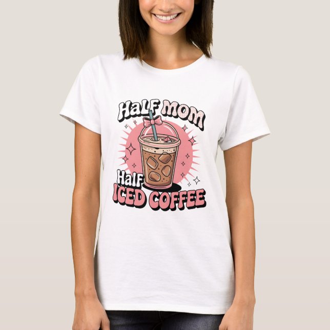 Half Mum Half Iced Coffee T-Shirt (Front)