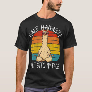 Half Namaste Half GTFO My Face Funny Yoga Saying T-Shirt