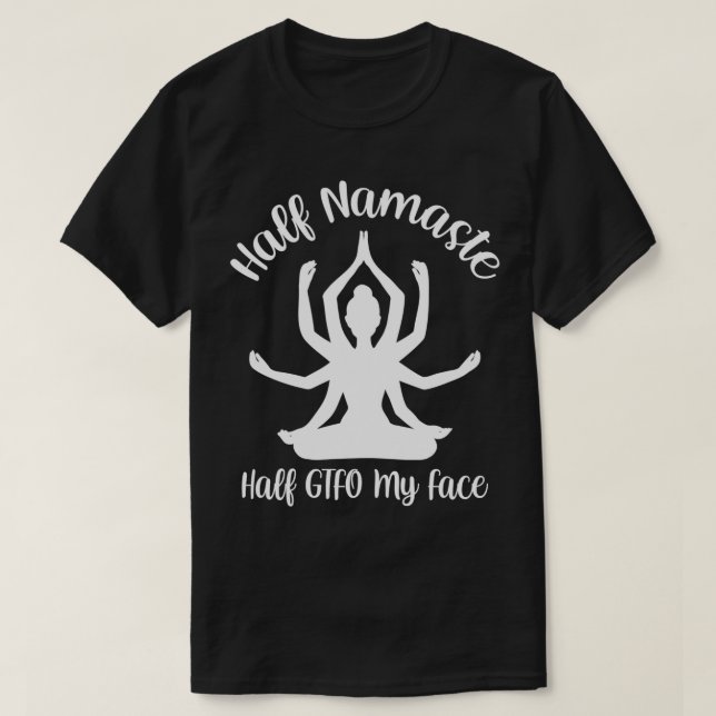 Half Namaste Half GTFO My Face  T-Shirt (Design Front)