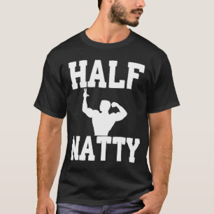 HALF NATTY  BODYBUILDING FITNESS MEME GYM WORKOUT  T-Shirt